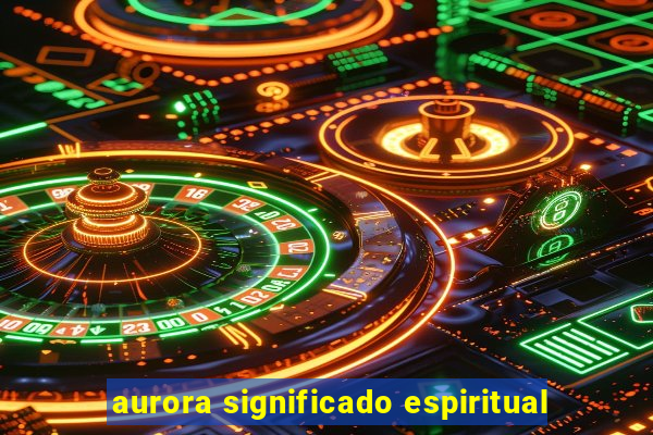 aurora significado espiritual